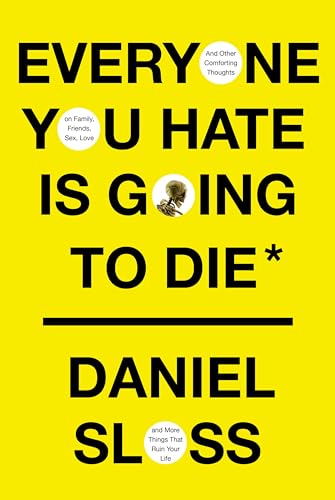 Everyone You Hate Is Going to Die: And Other Comforting Thoughts on Family, Friends, Sex, Love, and More Things That Ruin Your Life von Knopf